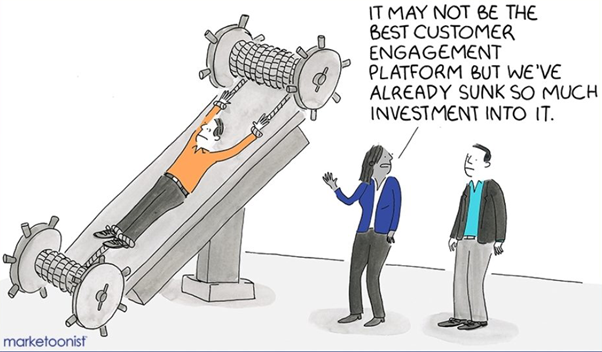 Sunk cost fallacy — It may not be the best customer engagement platform but we've already sunk so much investment into it